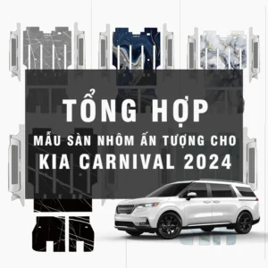 TỔNG HỢP MẪU SÀN NHÔM CAO CẤP CHO KIA CARNIVAL 2024 2025